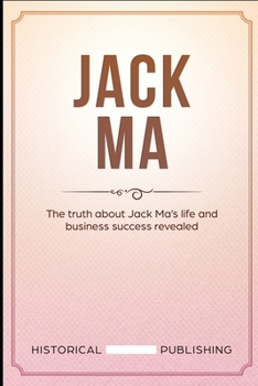 Paperback Jack Ma: The truth about Jack Ma's life and business success revealed Book