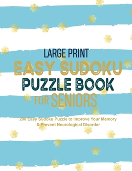 Large Print Easy Sudoku Puzzle Book for Seniors: 200 Easy Sudoku Puzzle to Improve Your Memory & Prevent Neurological Disorder Puzzles and Solutions – Perfect for Beginners