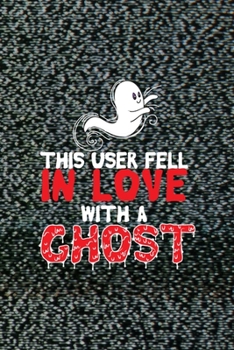 This User Fell In Love With A Ghost: All Purpose 6x9 Blank Lined Notebook Journal Way Better Than A Card Trendy Unique Gift Static Ghosts