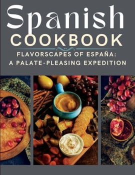 Paperback Spanish cookbook: Flavorscapes of España: A Palate-pleasing Expedition Book