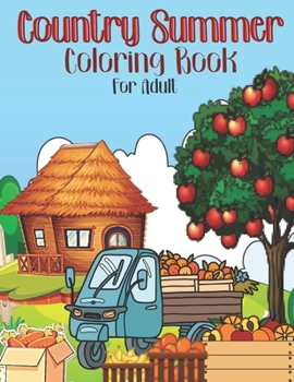 Country Summer Coloring Book For Adult: An Adult Coloring Book with 35 Detailed Images of Country Summer.