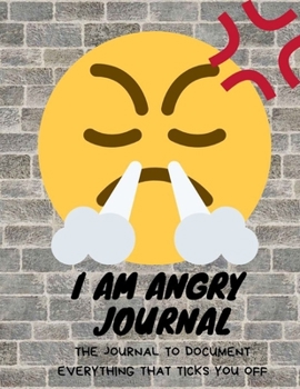 I am ANGRY Journal: The Journal to Document Everything That Ticks You Off