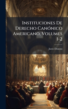 Instituciones De Derecho CanÃ3nico Americano, Volumes 1-2 (Spanish Edition)