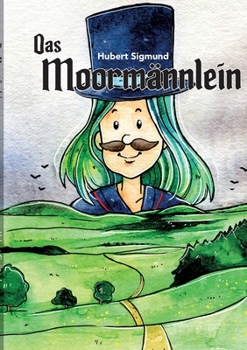 Das Moormännlein: Eine Geschichte aus dem sächsisch-böhmischen Erzgebirge