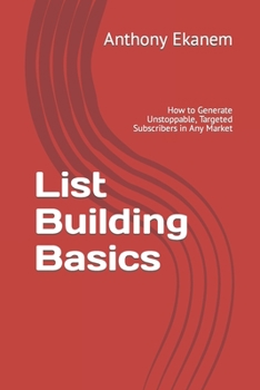 Paperback List Building Basics: How to Generate Unstoppable, Targeted Subscribers in Any Market Book