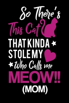 Paperback So There's This Cat That kind A Stole My Who Calls Me Meow MOM: Best Cat's Lover Mom Journal / Note Book / Dairy Book