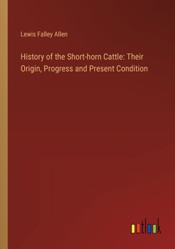 Paperback History of the Short-horn Cattle: Their Origin, Progress and Present Condition Book