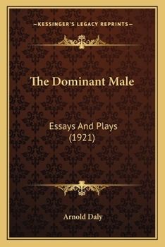 Paperback The Dominant Male: Essays And Plays (1921) Book