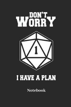 Dont Worry I Have A Plan Notebook: Dot Grid Notebook For Fantasy Role Play Game Fans I Boardgame I Tabletop Player I Dungeons I Dragons I Dice Roll I D20 - Diary Sketchbook Gift
