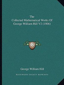 Paperback The Collected Mathematical Works Of George William Hill V2 (1906) Book