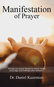 Paperback Manifestation of Prayer: Change your prayer lifestyle to Impact, Inspire, encourage, and challenge other believers. Book