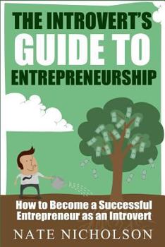 Paperback The Introvert's Guide to Entrepreneurship: How to Become a Successful Entrepreneur As an Introvert Book