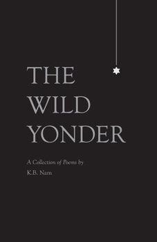 Paperback The Wild Yonder: A Collection of Poems by K.B. Nam Book