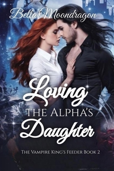Paperback Loving the Alpha's Daughter: The Vampire King's Feeder Book 2 Book