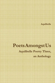 Poets Amongst Us Aquillrelle Poetry Three, an Anthology
