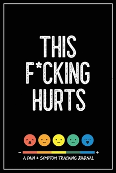 This F*cking Hurts: A Pain & Symptom Tracking Journal for Chronic Pain & Illness (Large Edition - 8.5 x 11 and 6 months of tracking)