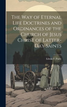 The Way of Eternal Life Doctrines and Ordinances of the Church of Jesus Christ of Latter-day Saints