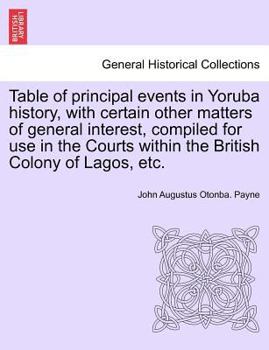 Table of principal events in Yoruba history, with certain other matters of general interest, compiled for use in the Courts within the British Colony of Lagos, etc.