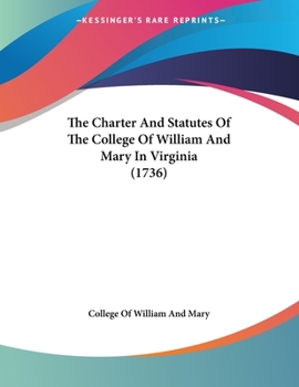 Paperback The Charter And Statutes Of The College Of William And Mary In Virginia (1736) Book