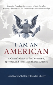 Paperback I Am An American: A Citizen's Guide to the Documents, Speeches, and Ideals That Shaped America Book