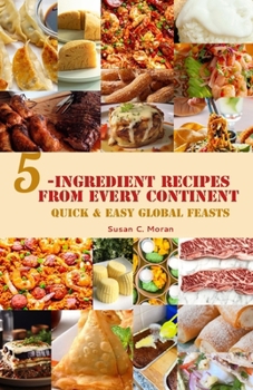 Paperback 5-Ingredient Recipes From Every Continent: Quick & Easy Global Feasts Book