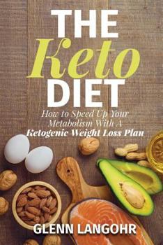 Paperback The Keto Diet: How to Speed Up Your Metabolism With A Ketogenic Weight Loss Plan Book