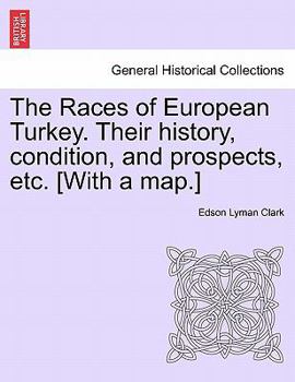 Paperback The Races of European Turkey. Their History, Condition, and Prospects, Etc. [With a Map.] Book