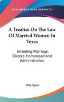 A treatise on the law of married women in Texas: including marriage, divorce, homestead, and administration.