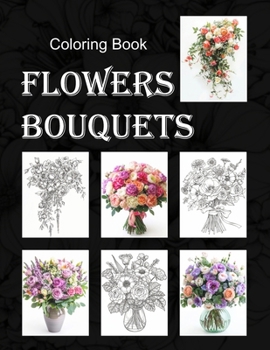 Flowers Bouquets Coloring Book.: An Adult Floral Coloring Book Arrangements in Vases, Pots, Wedding Cascade. Relaxing 57 Decorations Design, 8.5x11 in