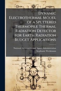 Paperback Dynamic Electrothermal Model of a Sputtered Thermopile Thermal Radiation Detector for Earth Radiation Budget Applications Book