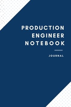 PRODUCTION ENGINEER NOTEBOOK: Production Engineer Notebook for Men and Women (Journal Gift for your Coworker or Boss) - Lined Blank Notebook Journal to Write in 120 Sheets (Large, 6 x 9)