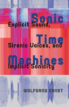 Hardcover Sonic Time Machines: Explicit Sound, Sirenic Voices, and Implicit Sonicity Book