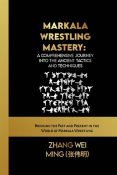Paperback Markala Wrestling Mastery: A Comprehensive Journey into the Ancient Tactics and Techniques: Bridging the Past and Present in the World of Markala Book