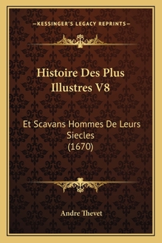 Paperback Histoire Des Plus Illustres V8: Et Scavans Hommes De Leurs Siecles (1670) [French] Book