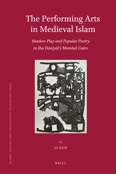 Hardcover The Performing Arts in Medieval Islam: Shadow Play and Popular Poetry in Ibn Daniyal's Mamluk Cairo Book