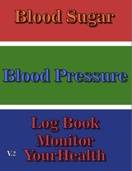 Paperback Blood Sugar Blood Pressure Log Book Monitor Your Health: Personal Health Record Keeper and Logbook For Diabetes and Hypertension, Daily Tracker for Op Book