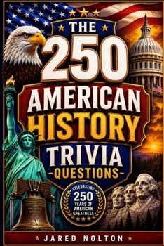 The 250+ American History Trivia Questions: Test Your Knowledge of America’s Hidden Landmarks, Bizarre State Laws, and Greatest True Survival Stories