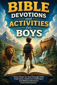 Bible Devotions and Activities for Boys: Grow Closer to God Through Daily Inspiration, Hands-On Challenges, and Biblical Adventure
