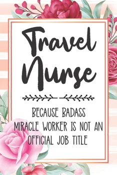 Paperback Travel Nurse: Because Badass Miracle Worker Is Not An Official Job Title Blank Lined Notebook Cute Journals for Travel Nurse Gift Book