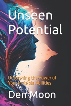 Paperback Unseen Potential: Unleashing the Power of Your Invisible Abilities Book