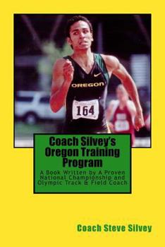 Paperback Coach Silvey's Oregon Training Program: A Book Written by A Proven National Championship and Olympic Track & Field Coach Book