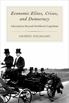 Hardcover Economic Elites, Crises, and Democracy: Alternatives Beyond Neoliberal Capitalism Book