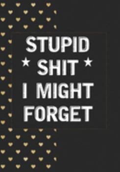 Stupid Shit I Might Forget: Blank Lined Journal/notebook Organizer for Women Men,Employee Appreciation Gifts for Coworker, Students Teachers (Funny, jokes, sarcasm)