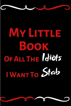 Paperback My Little Book Of All The Idiots I Want To Stab: Funny Office Notebook/Journal For Women/Men/Boss/Coworkers/Colleagues/Students/Friends/Funny office w Book