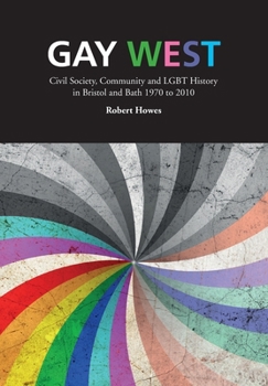 Paperback Gay West: Civil Society, Community and Lgbt History in Bristol and Bath, 1970 to 2010 Book