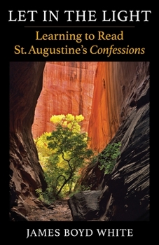 Paperback Let in the Light: Learning to Read St. Augustine's Confessions Book