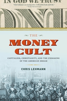 Hardcover The Money Cult: Capitalism, Christianity, and the Unmaking of the American Dream Book