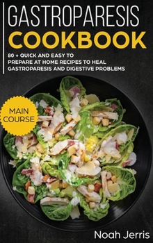 Hardcover Gastroparesis Cookbook: MAIN COURSE - 80 + Quick and Easy to Prepare at Home Recipes to Heal Gastroparesis and Digestive Problems Book