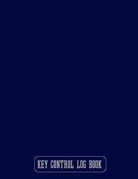 Key Control Log Book: Sign In & Sign Out Sheet Register System for Business & Personal Use. Dark Blue & White