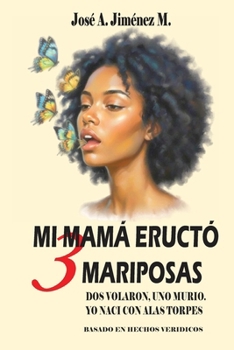 MI MAMÁ ERUCTÓ 3 MARIPOSAS: Dos volaron, Uno murio, Yo nací con alas torpes (Spanish Edition)